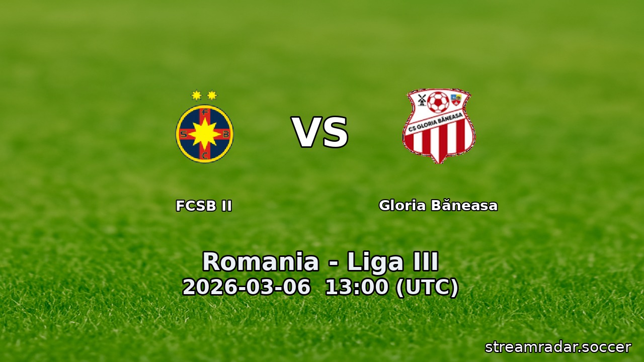 FCSB II vs Gloria Băneasa