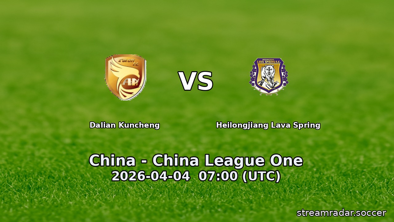 Dalian Kuncheng vs Heilongjiang Lava Spring