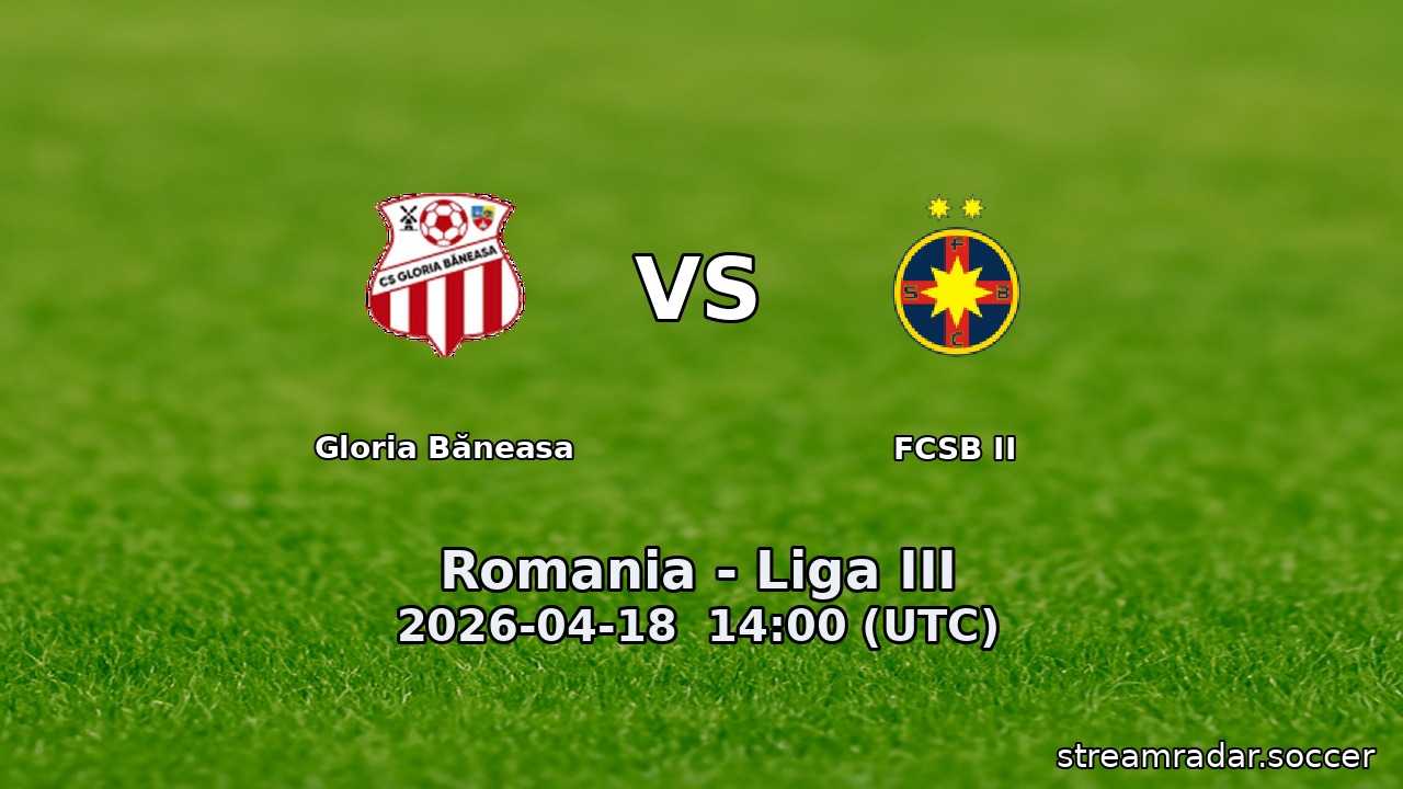 Gloria Băneasa vs FCSB II