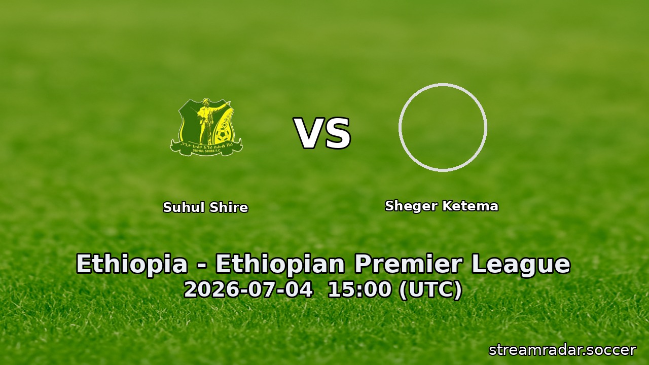 Suhul Shire vs Sheger Ketema