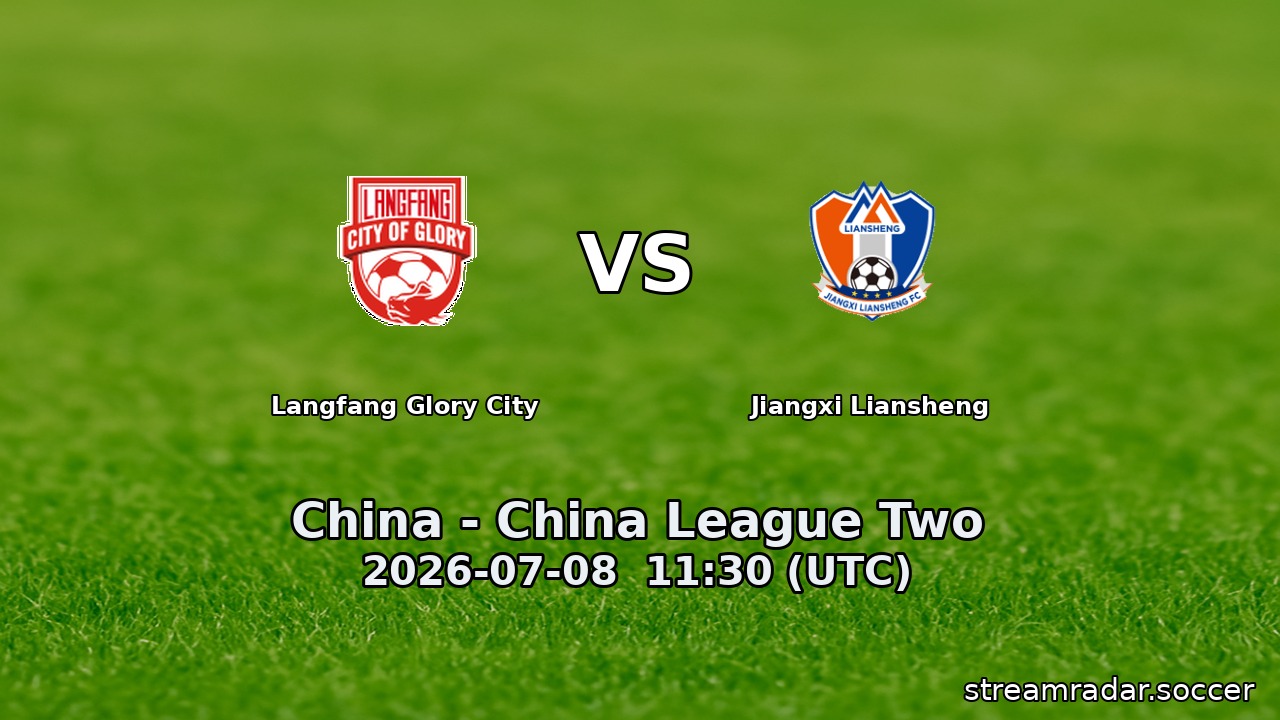 Langfang Glory City vs Jiangxi Liansheng